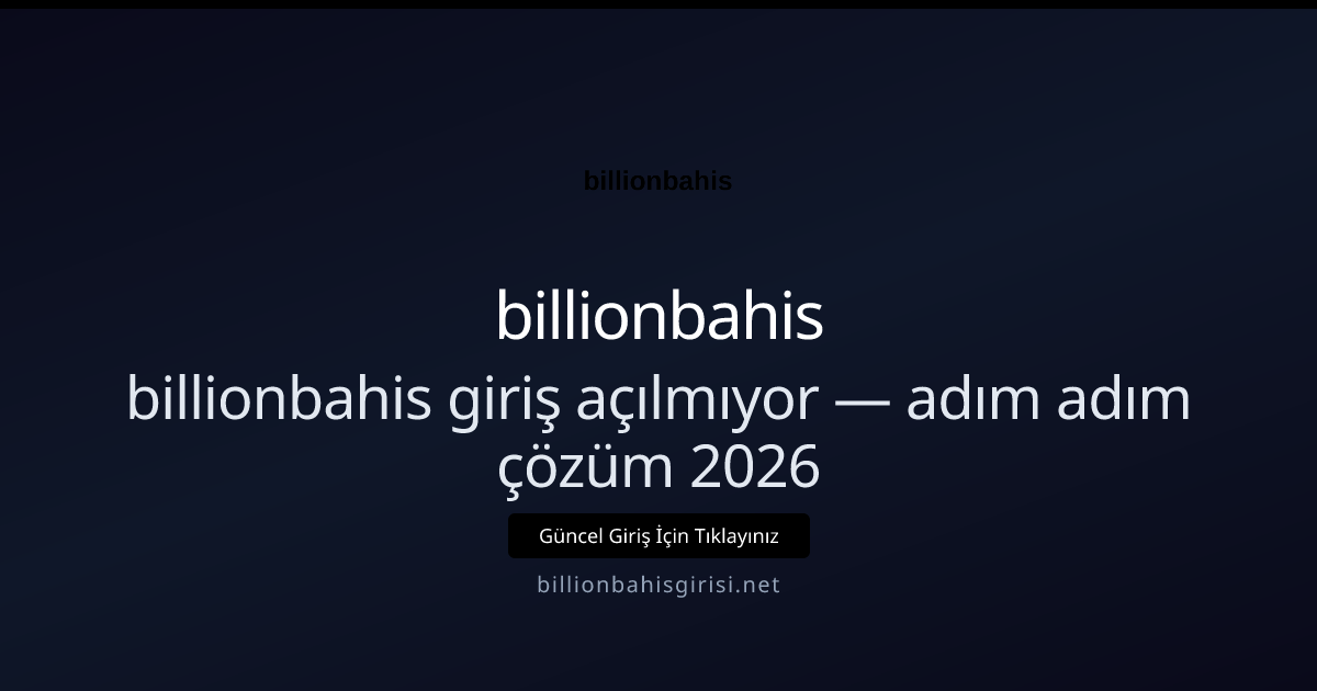 billionbahis giriş açılmıyor — adım adım çözüm 2026