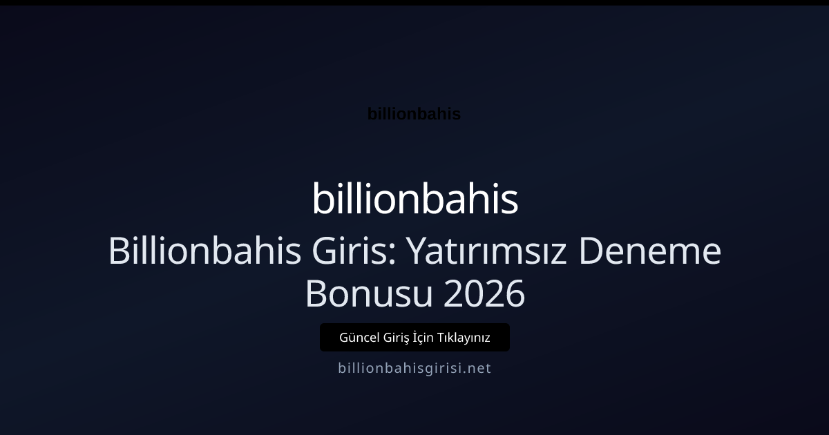 Billionbahis Giris: Yatırımsız Deneme Bonusu 2026