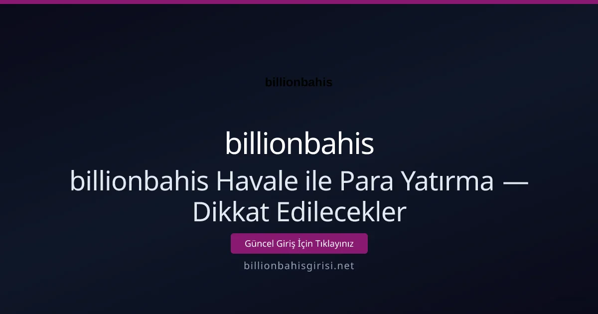 billionbahis Havale ile Para Yatırma — Dikkat Edilecekler - billionbahis rehber görseli