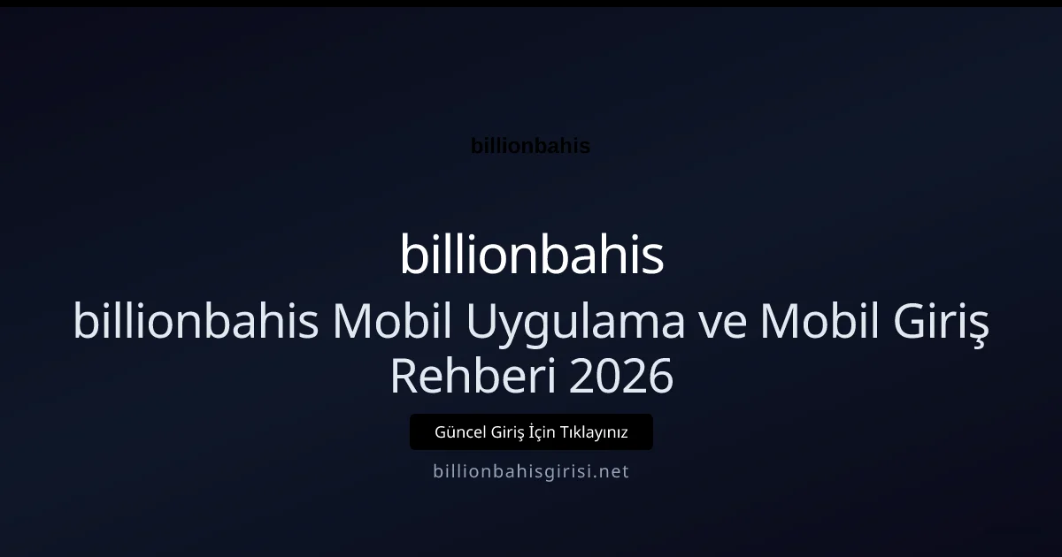 billionbahis Mobil Uygulama ve Mobil Giriş Rehberi 2026 - billionbahis rehber görseli