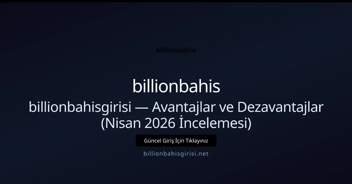 billionbahisgirisi — Avantajlar ve Dezavantajlar (Nisan 2026 İncelemesi)