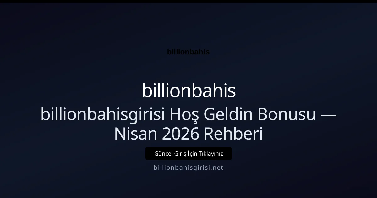 billionbahisgirisi Hoş Geldin Bonusu — Nisan 2026 Rehberi