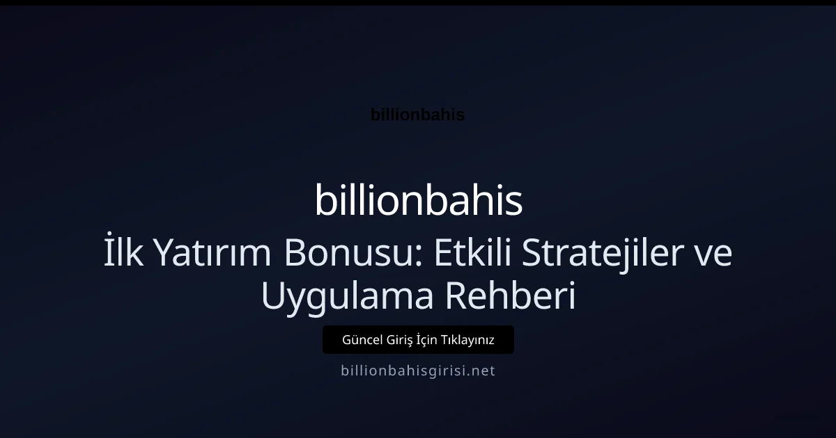 İlk Yatırım Bonusu: Etkili Stratejiler ve Uygulama Rehberi - billionbahis rehber görseli