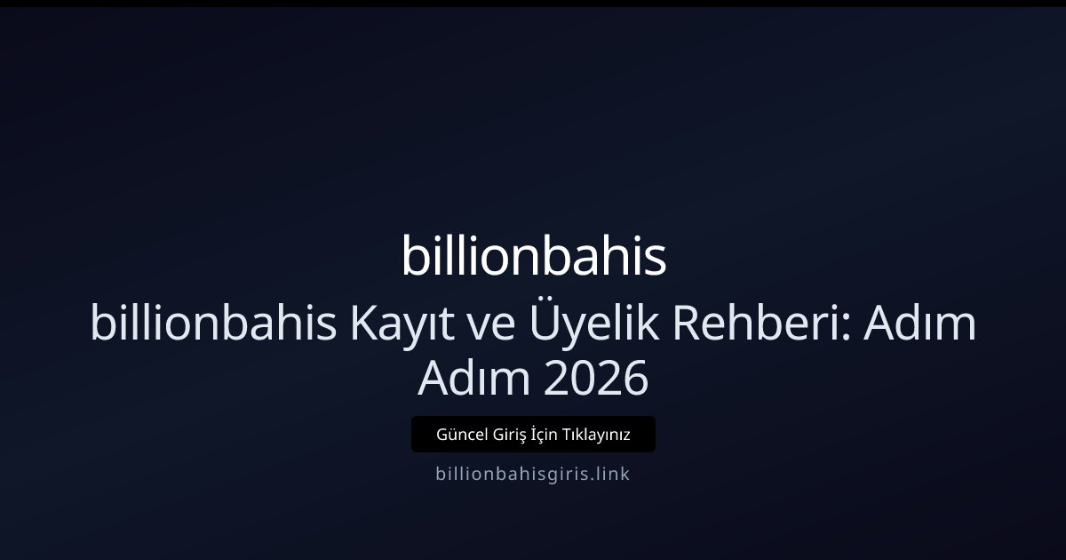 billionbahis Billionbahis Kayıt ve Üyelik Rehberi: Adım Adım 2026